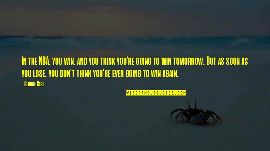 Moment One Hour Quotes By George Karl: In the NBA, you win, and you think