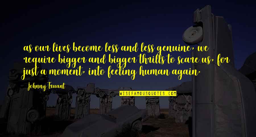 Moment Quotes By Johnny Truant: as our lives become less and less genuine,