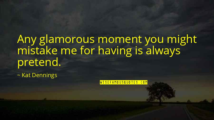 Moment Quotes By Kat Dennings: Any glamorous moment you might mistake me for