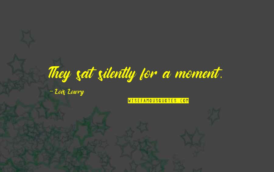 Moment Quotes By Lois Lowry: They sat silently for a moment.