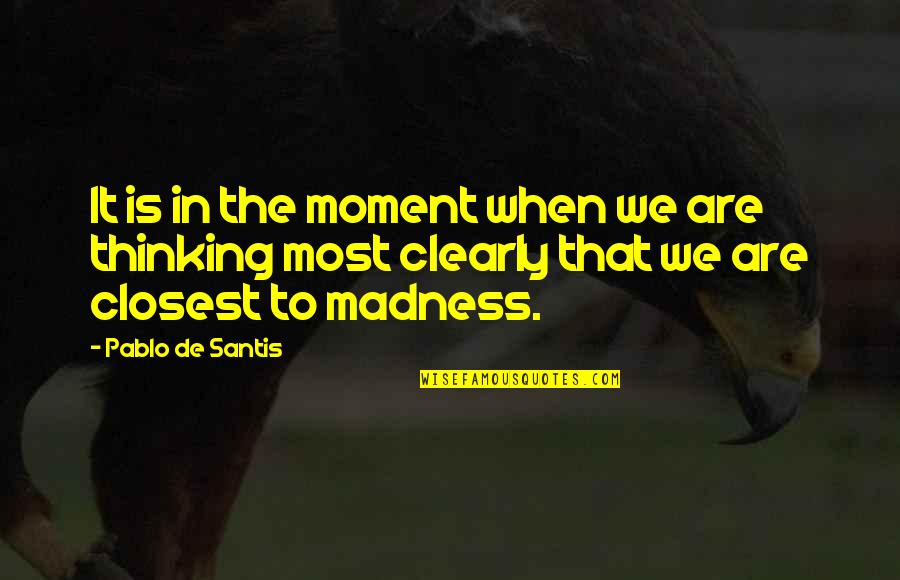 Moment Quotes By Pablo De Santis: It is in the moment when we are