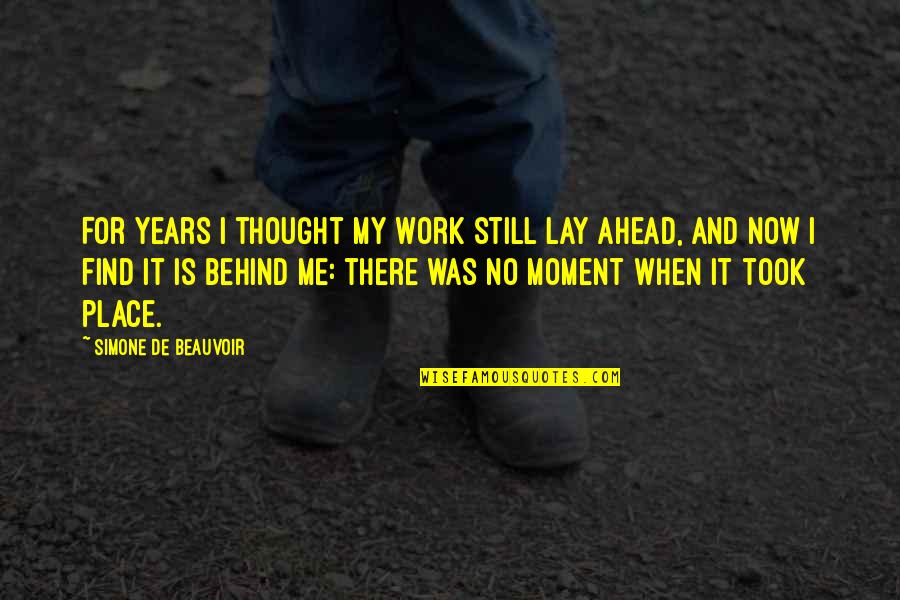 Moment Quotes By Simone De Beauvoir: For years I thought my work still lay