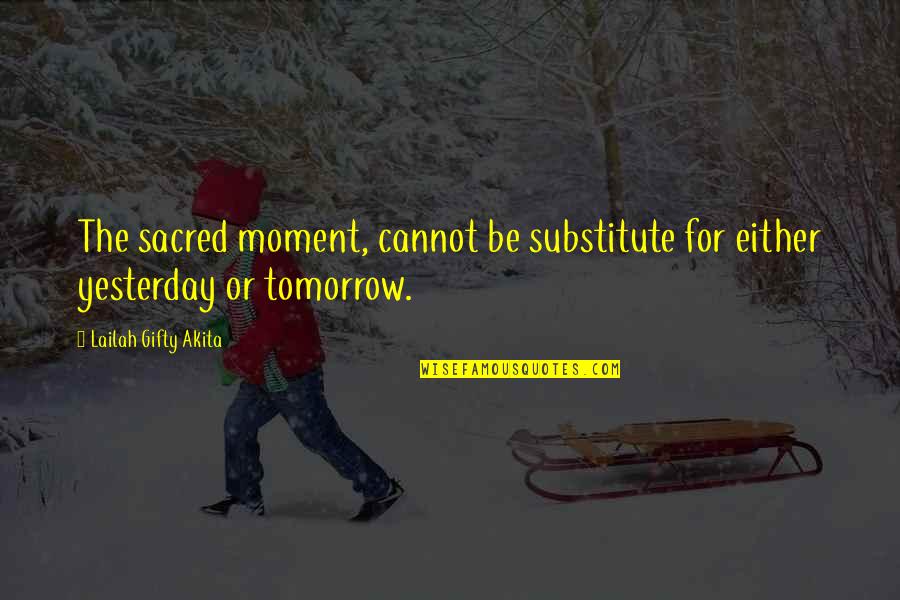 Moment Sayings And Quotes By Lailah Gifty Akita: The sacred moment, cannot be substitute for either