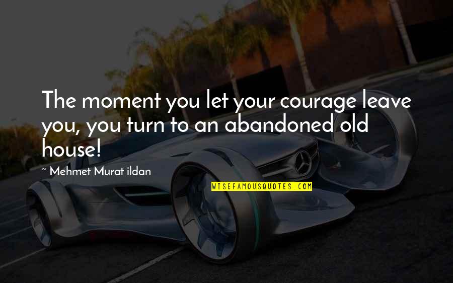 Moment Sayings And Quotes By Mehmet Murat Ildan: The moment you let your courage leave you,