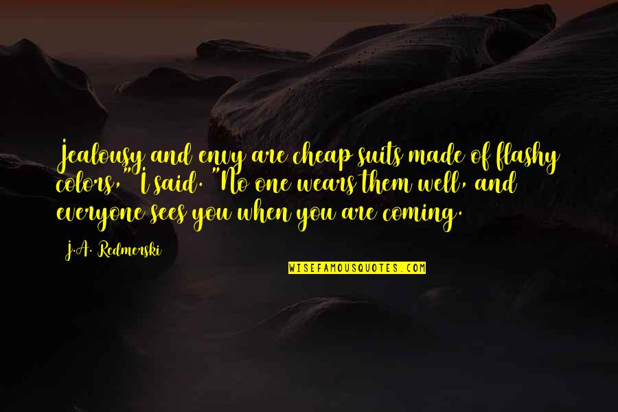 Moment The Cubs Quotes By J.A. Redmerski: Jealousy and envy are cheap suits made of Moment The Cubs Quotes By J.A. Redmerski: Jealousy and envy are cheap suits made of