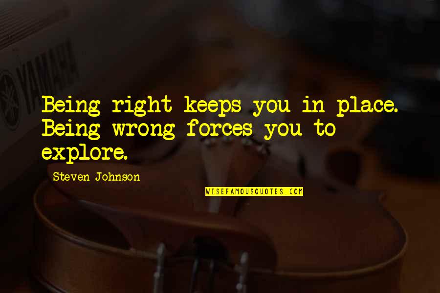 Moment The Cubs Quotes By Steven Johnson: Being right keeps you in place. Being wrong Moment The Cubs Quotes By Steven Johnson: Being right keeps you in place. Being wrong