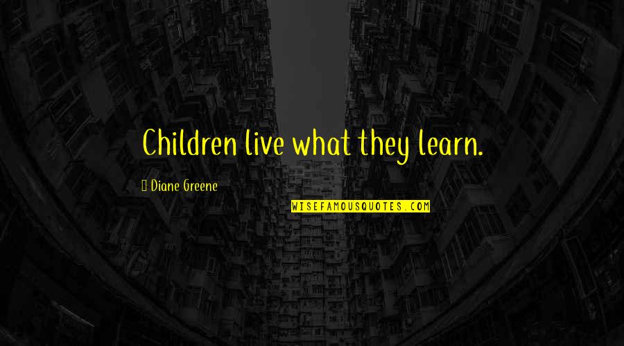 Moment Thesaurus Quotes By Diane Greene: Children live what they learn. Moment Thesaurus Quotes By Diane Greene: Children live what they learn.