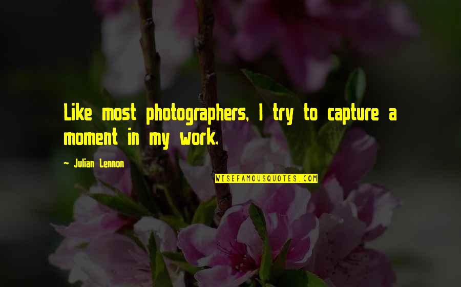 Moment To Capture Quotes By Julian Lennon: Like most photographers, I try to capture a