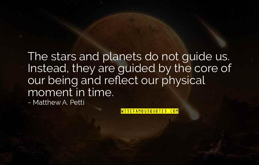 Moment To Reflect Quotes By Matthew A. Petti: The stars and planets do not guide us.