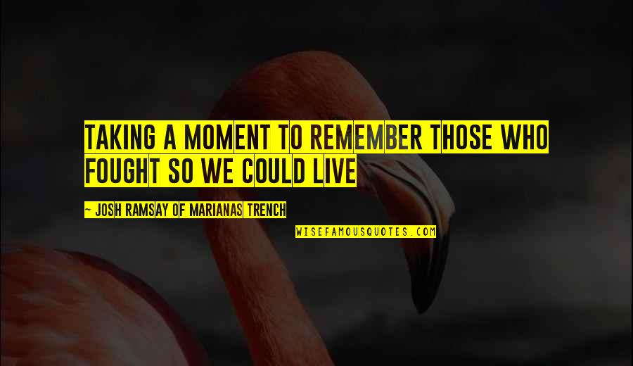 Moment To Remember Quotes By Josh Ramsay Of Marianas Trench: Taking a moment to remember those who fought