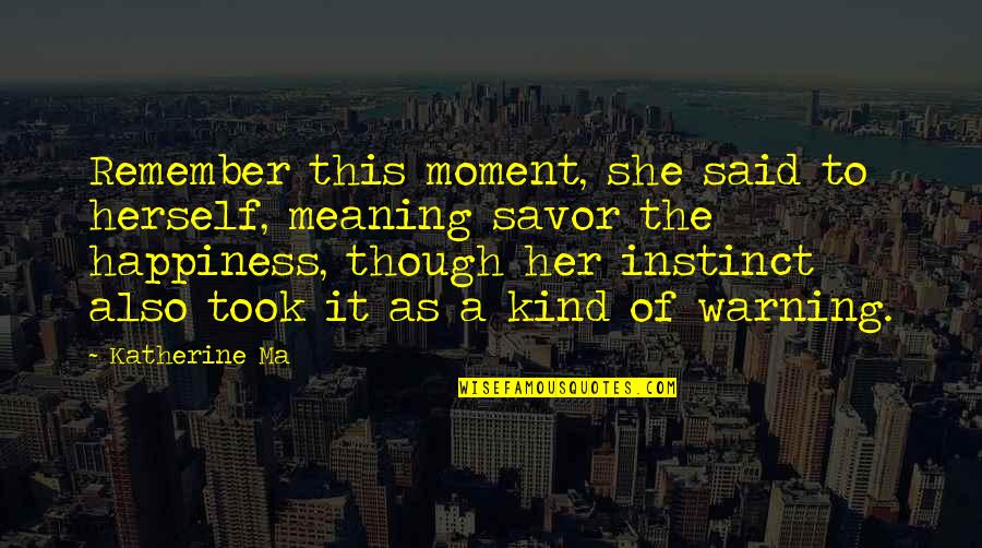 Moment To Remember Quotes By Katherine Ma: Remember this moment, she said to herself, meaning