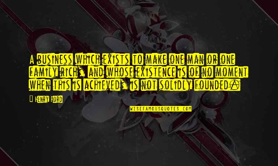 Moment With Family Quotes By Henry Ford: A business which exists to make one man Moment With Family Quotes By Henry Ford: A business which exists to make one man
