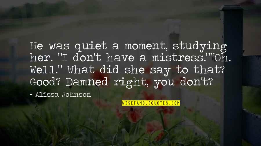 Moment With Her Quotes By Alissa Johnson: He was quiet a moment, studying her. "I