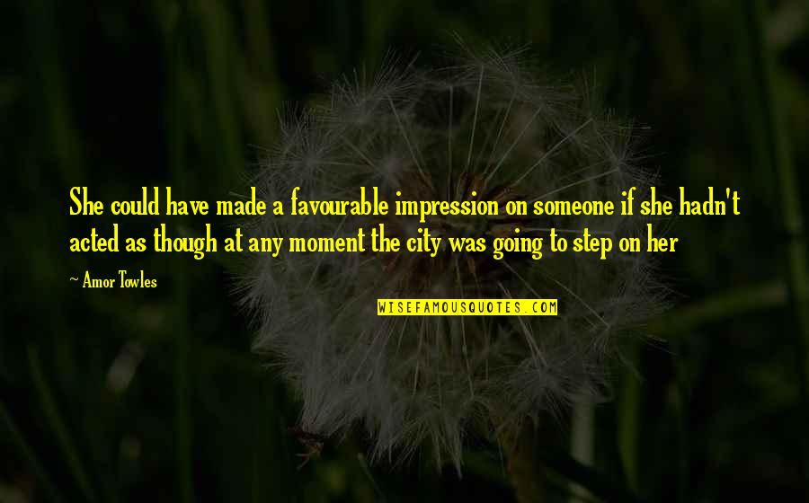 Moment With Her Quotes By Amor Towles: She could have made a favourable impression on