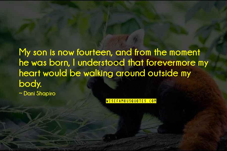 Moment With Son Quotes By Dani Shapiro: My son is now fourteen, and from the Moment With Son Quotes By Dani Shapiro: My son is now fourteen, and from the