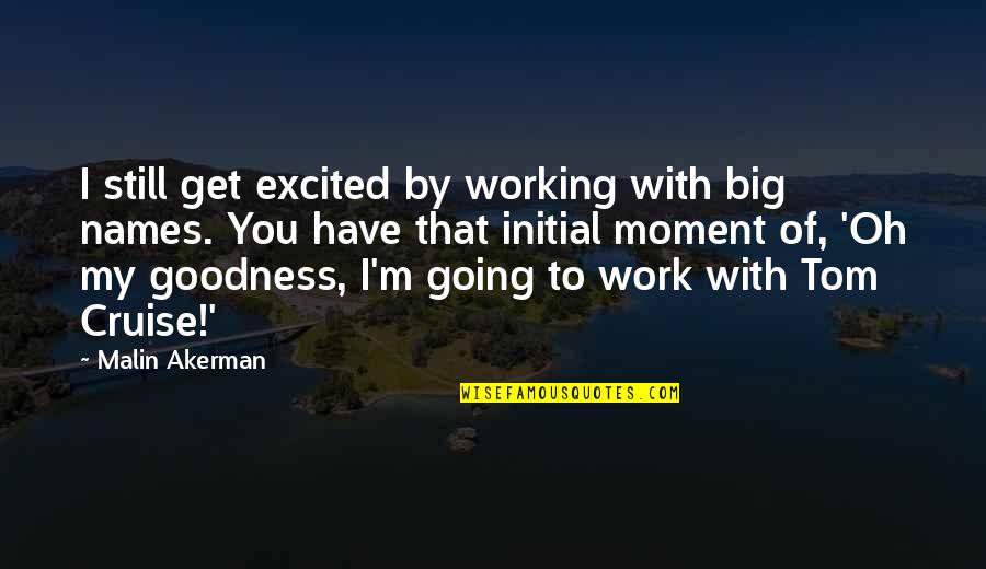 Moment With You Quotes By Malin Akerman: I still get excited by working with big Moment With You Quotes By Malin Akerman: I still get excited by working with big