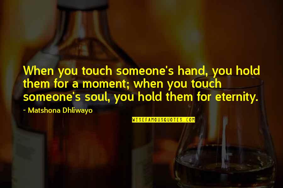 Moment You Hold My Hand Quotes By Matshona Dhliwayo: When you touch someone's hand, you hold them