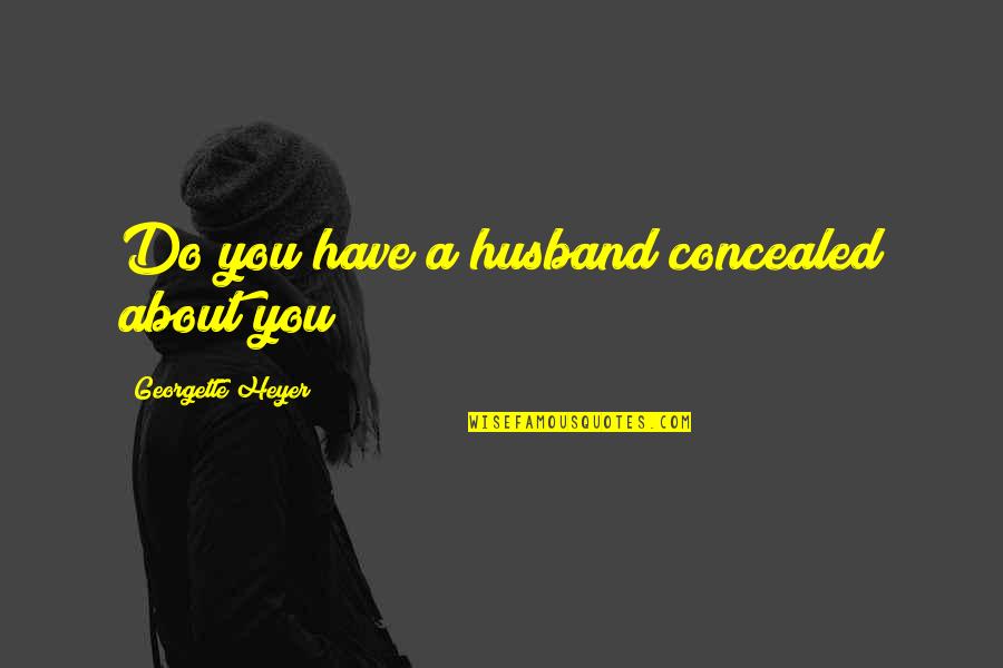 Moment You Realize Funny Quotes By Georgette Heyer: Do you have a husband concealed about you? Moment You Realize Funny Quotes By Georgette Heyer: Do you have a husband concealed about you?
