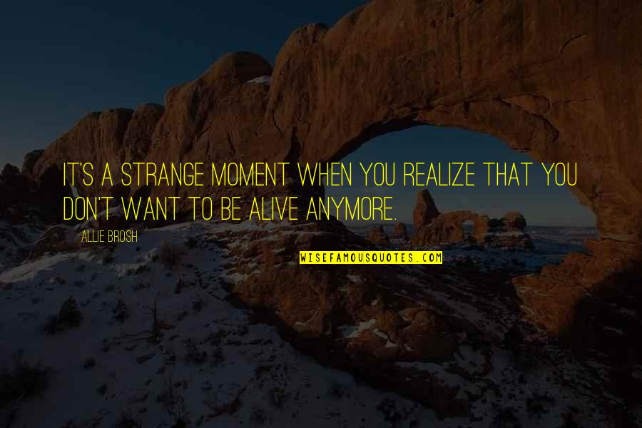 Moment You Realize Quotes By Allie Brosh: It's a strange moment when you realize that