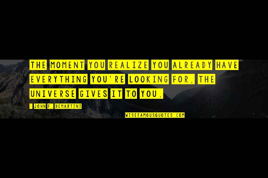 Moment You Realize Quotes By John F. Demartini: The moment you realize you already have everything Moment You Realize Quotes By John F. Demartini: The moment you realize you already have everything