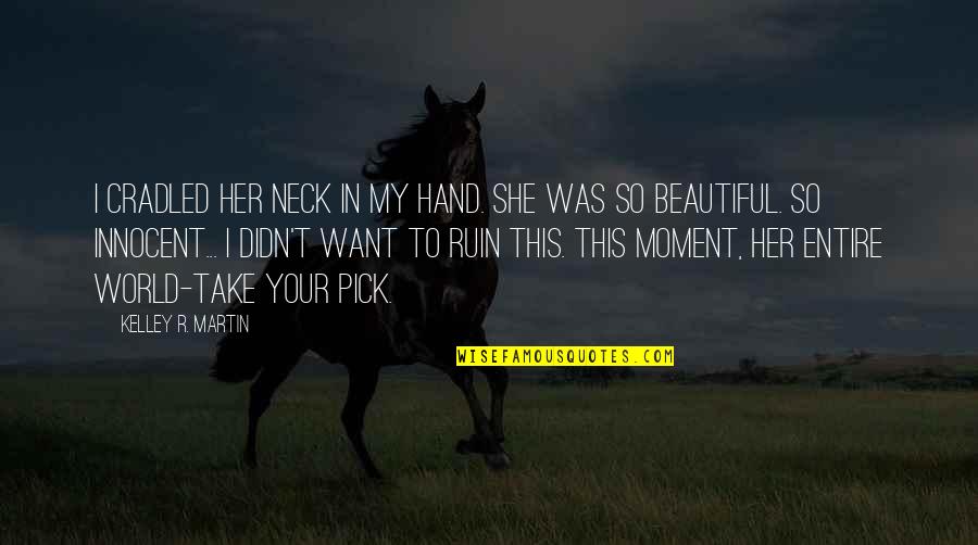 Moment Your In Quotes By Kelley R. Martin: I cradled her neck in my hand. She Moment Your In Quotes By Kelley R. Martin: I cradled her neck in my hand. She