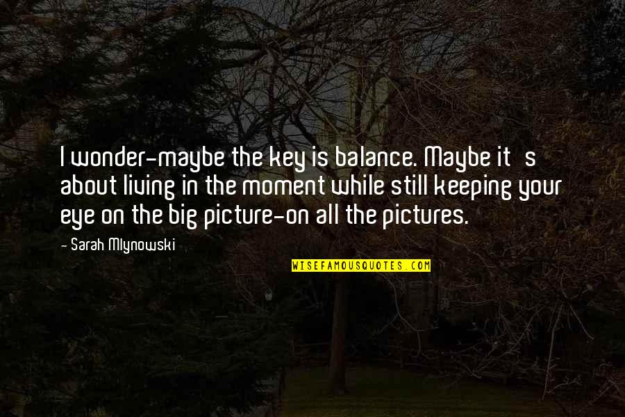 Moment Your In Quotes By Sarah Mlynowski: I wonder-maybe the key is balance. Maybe it's Moment Your In Quotes By Sarah Mlynowski: I wonder-maybe the key is balance. Maybe it's