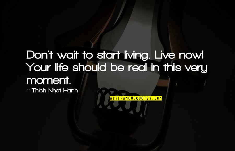 Moment Your In Quotes By Thich Nhat Hanh: Don't wait to start living. Live now! Your Moment Your In Quotes By Thich Nhat Hanh: Don't wait to start living. Live now! Your