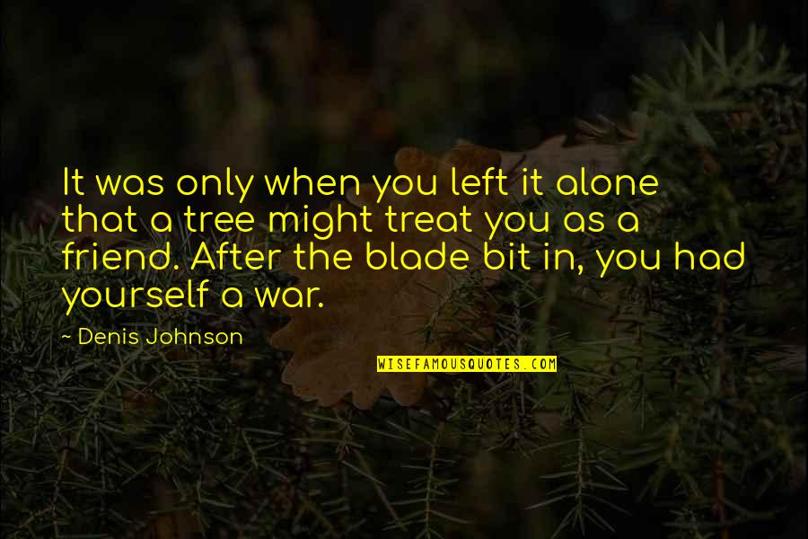 Momenta Quotes By Denis Johnson: It was only when you left it alone