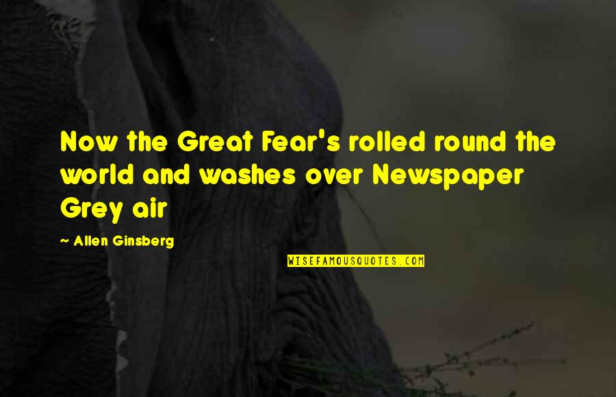 Momentanement Synonyme Quotes By Allen Ginsberg: Now the Great Fear's rolled round the world