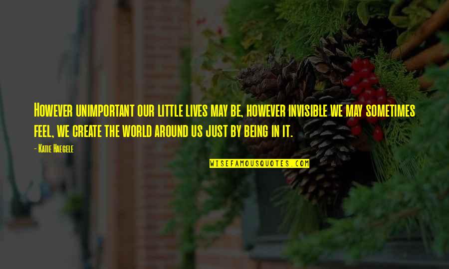 Momentaneo En Quotes By Katie Haegele: However unimportant our little lives may be, however Momentaneo En Quotes By Katie Haegele: However unimportant our little lives may be, however