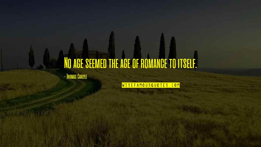 Momentarily In A Sentence Quotes By Thomas Carlyle: No age seemed the age of romance to