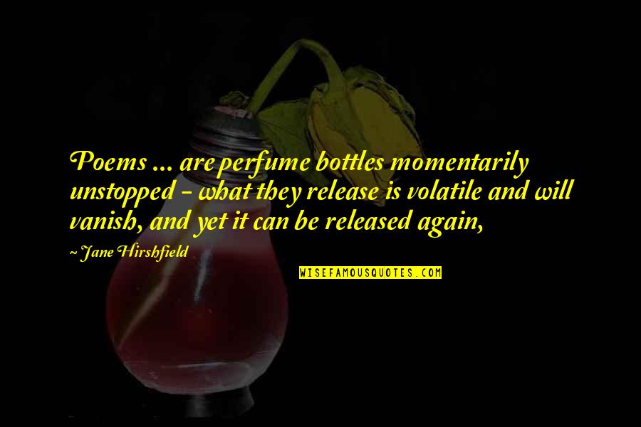 Momentarily Quotes By Jane Hirshfield: Poems ... are perfume bottles momentarily unstopped -