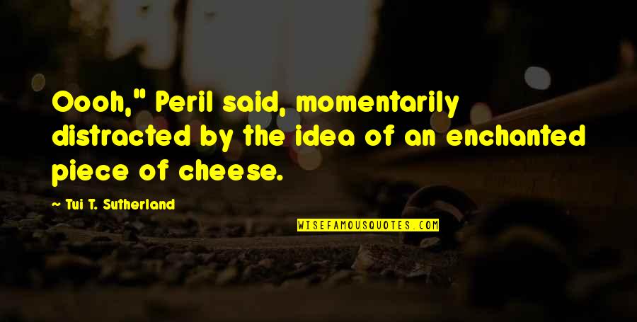 Momentarily Quotes By Tui T. Sutherland: Oooh," Peril said, momentarily distracted by the idea