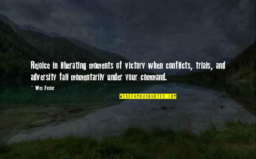 Momentarily Quotes By Wes Fesler: Rejoice in liberating moments of victory when conflicts,