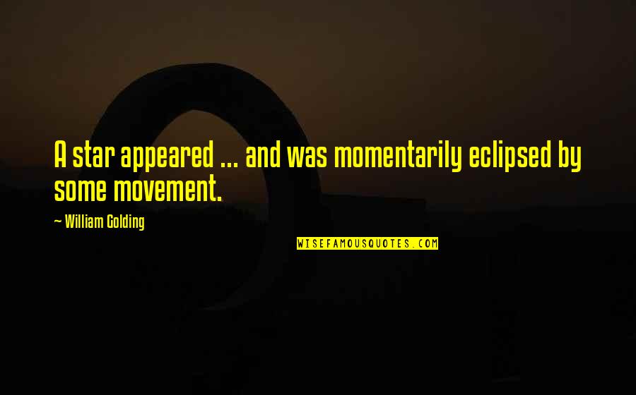 Momentarily Quotes By William Golding: A star appeared ... and was momentarily eclipsed