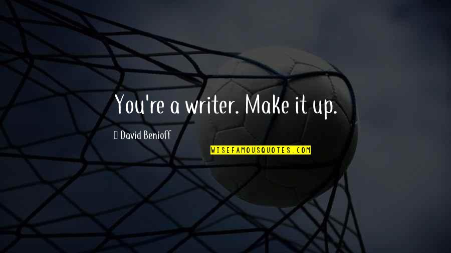 Momentarily Synonyms Quotes By David Benioff: You're a writer. Make it up. Momentarily Synonyms Quotes By David Benioff: You're a writer. Make it up.
