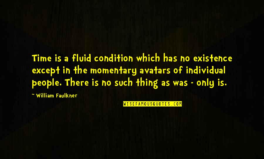 Momentary Existence Quotes By William Faulkner: Time is a fluid condition which has no