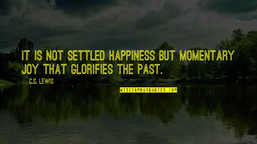 Momentary Happiness Quotes By C.S. Lewis: It is not settled happiness but momentary joy