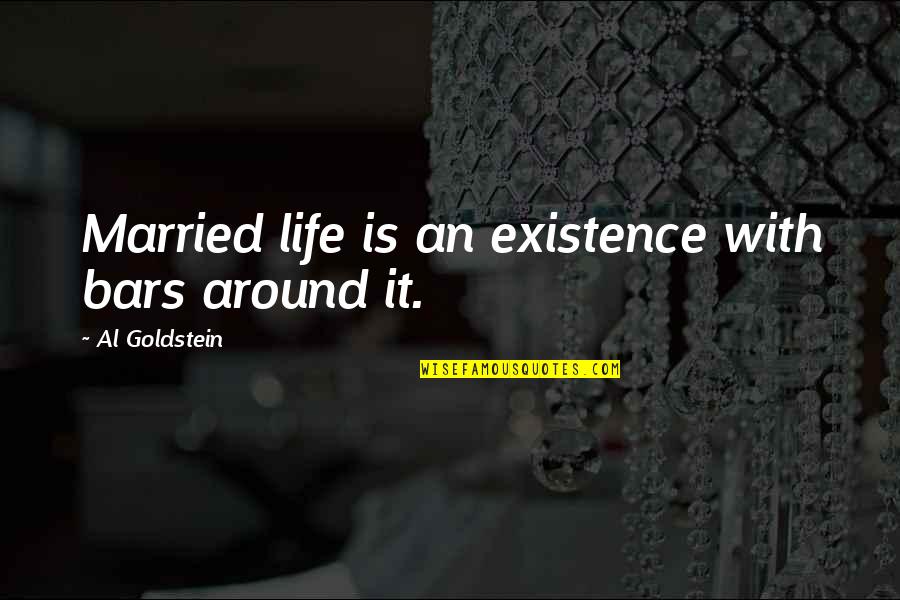 Momentary Life Quotes By Al Goldstein: Married life is an existence with bars around