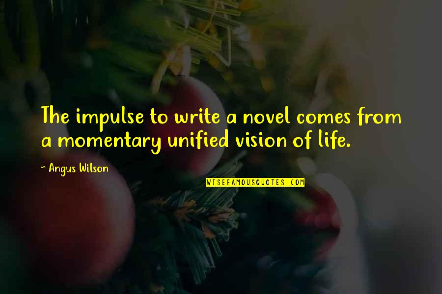 Momentary Life Quotes By Angus Wilson: The impulse to write a novel comes from