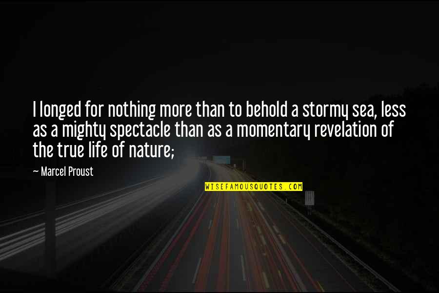 Momentary Life Quotes By Marcel Proust: I longed for nothing more than to behold
