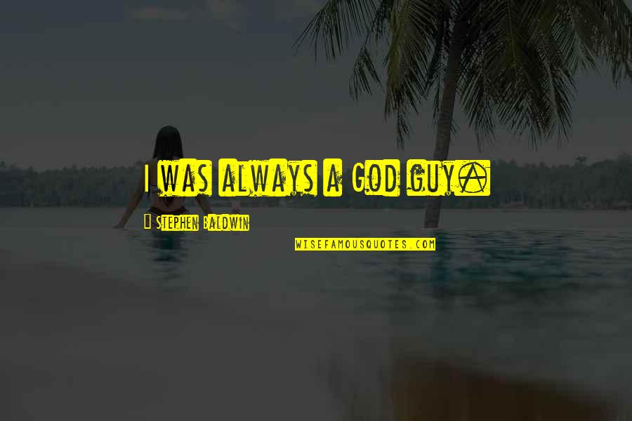 Momentary Life Quotes By Stephen Baldwin: I was always a God guy.