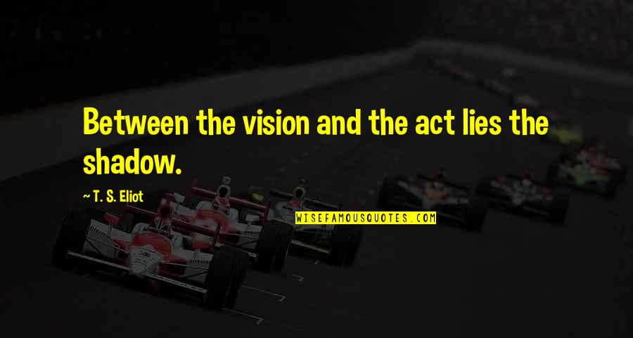 Momentasaurus Quotes By T. S. Eliot: Between the vision and the act lies the Momentasaurus Quotes By T. S. Eliot: Between the vision and the act lies the