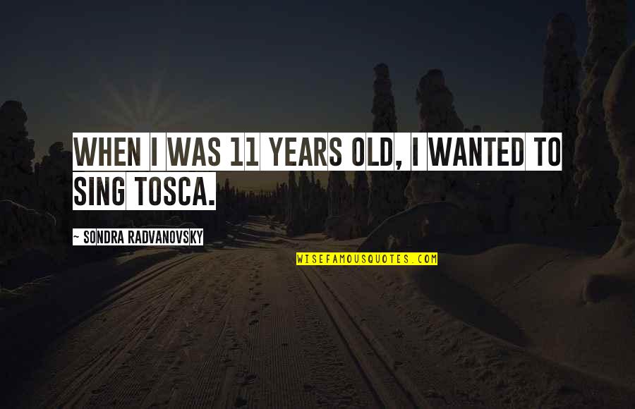 Momente Quotes By Sondra Radvanovsky: When I was 11 years old, I wanted Momente Quotes By Sondra Radvanovsky: When I was 11 years old, I wanted