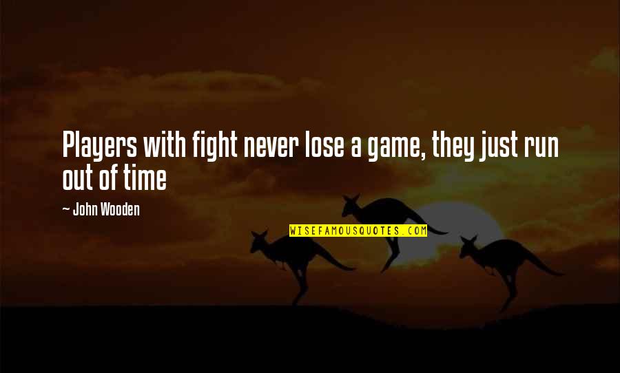 Momentele Actiunii Quotes By John Wooden: Players with fight never lose a game, they