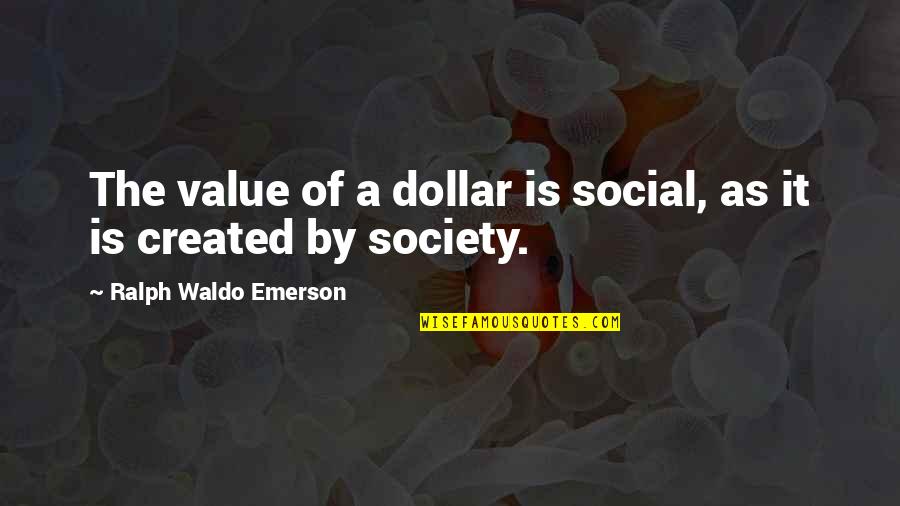 Momentele Actiunii Quotes By Ralph Waldo Emerson: The value of a dollar is social, as