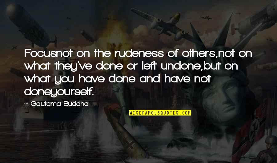 Momenten Quotes By Gautama Buddha: Focusnot on the rudeness of others,not on what