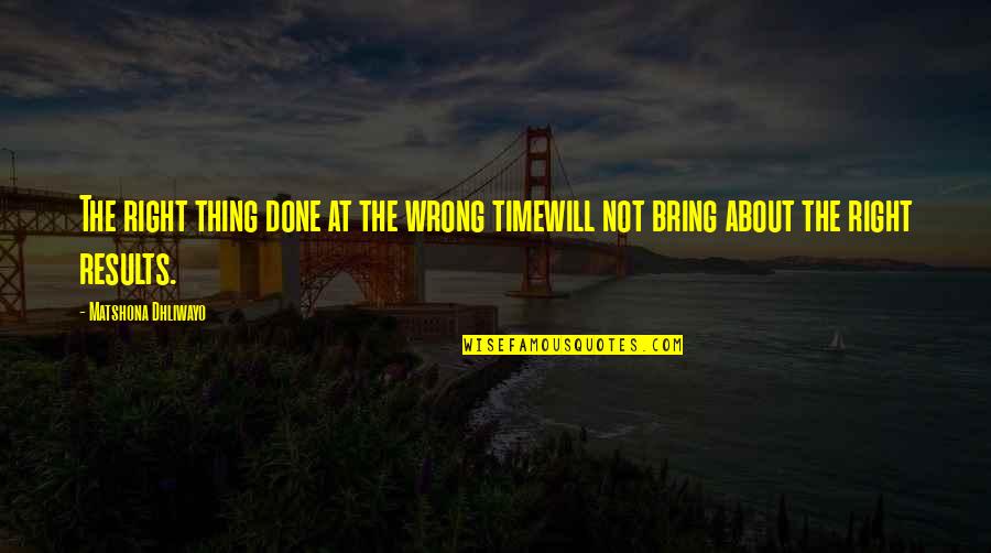 Momenti Quotes By Matshona Dhliwayo: The right thing done at the wrong timewill