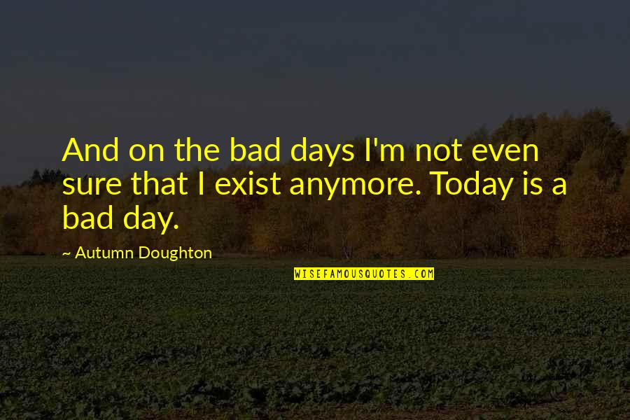 Moment'i'm Quotes By Autumn Doughton: And on the bad days I'm not even