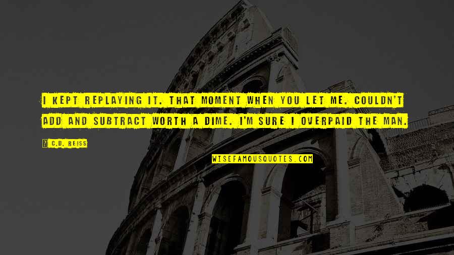 Moment'i'm Quotes By C.D. Reiss: I kept replaying it. That moment when you Moment'i'm Quotes By C.D. Reiss: I kept replaying it. That moment when you